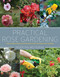 Practical Rose Gardening (How to Place, Plant, and Grow More Than Fifty Easy-Care Varieties) by Inger Palmstierna, 9781629147406