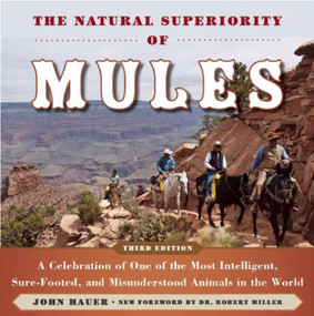 The Natural Superiority of Mules (A Celebration of One of the Most Intelligent, Sure-Footed, and Misunderstood Animals in the World) by John Hauer, Robert Miller, 9781634507868