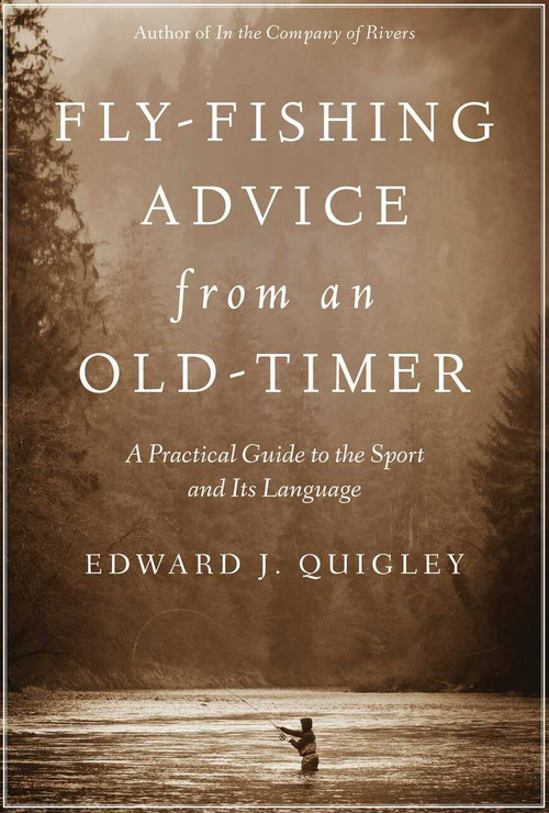 Fly-Fishing Advice from an Old-Timer (A Practical Guide to the Sport and Its Language) by Ed Quigley, 9781628736892