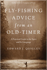 Fly-Fishing Advice from an Old-Timer (A Practical Guide to the Sport and Its Language) by Ed Quigley, 9781628736892