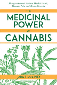 The Medicinal Power of Cannabis (Using a Natural Herb to Heal Arthritis, Nausea, Pain, and Other Ailments) by John Hicks, 9781634505833