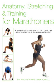 Anatomy, Stretching & Training for Marathoners (A Step-by-Step Guide to Getting the Most from Your Running Workout) by Philip Striano, Lisa Purcell, 9781628736366