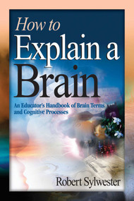 How to Explain a Brain (An Educator's Handbook of Brain Terms and Cognitive Processes) by Robert Sylwester, 9781632205599