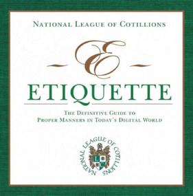E-Etiquette (The Definitive Guide to Proper Manners in Today's Digital World) by National League of Cotillions, 9781629145747