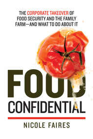 Food Confidential (The Corporate Takeover of Food Security and the Family Farm-and What to Do About It) by Nicole Faires, 9781632206695