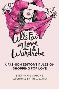All's Fair in Love and Wardrobe (A Fashion Editor's Rules on Shopping for Love) by Stephanie Simons, Malia Carter, 9781629142968