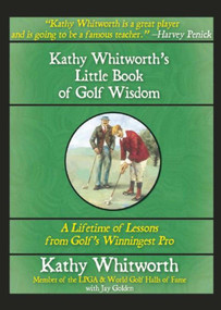 Kathy Whitworth's Little Book of Golf Wisdom (A Lifetime of Lessons from Golf's Winningest Pro) by Kathy Whitworth, Jay Golden, 9781632206558