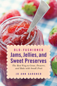 Old-Fashioned Jams, Jellies, and Sweet Preserves (The Best Way to Grow, Preserve, and Bake with Small Fruit) by Jo Ann Gardner, 9781629145440