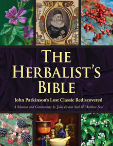 The Herbalist's Bible (John Parkinson's Lost Classic Rediscovered) by Julie Bruton-Seal, Matthew Seal, 9781629146942