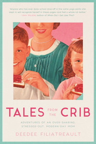 Tales from the Crib (Adventures of an Over-sharing, Stressed-Out, Modern-Day Mom) by DeeDee Filiatreault, 9781634506847