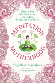 Meditation for Motherhood (Zen Meditation for Conception, Pregnancy, and Birth) by Yogi Brahmasamhara, 9781632206268