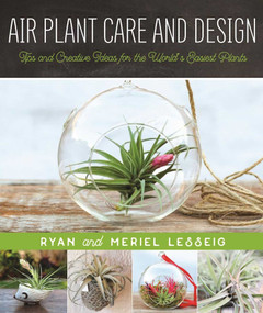 Air Plant Care and Design (Tips and Creative Ideas for the World's Easiest Plants) by Ryan Lesseig, Meriel Lesseig, 9781680991543
