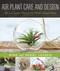 Air Plant Care and Design (Tips and Creative Ideas for the World's Easiest Plants) by Ryan Lesseig, Meriel Lesseig, 9781680991543