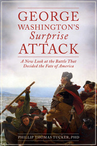 George Washington's Surprise Attack (A New Look at the Battle That Decided the Fate of America) - 9781628736526 by Phillip Thomas Tucker, 9781628736526