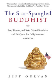 The Star Spangled Buddhist (Zen, Tibetan, and Soka Gakkai Buddhism and the Quest for Enlightenment in America) by Jeffrey Ourvan, 9781634502894