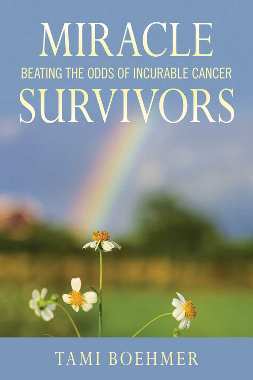 Miracle Survivors (Beating the Odds of Incurable Cancer) by Tami Boehmer, 9781629145693