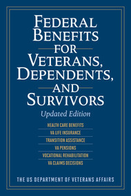 Federal Benefits for Veterans, Dependents, and Survivors (Updated Edition) by US Department of Veterans Affairs, 9781629145792
