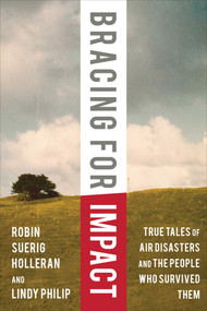Bracing for Impact (True Tales of Air Disasters and the People Who Survived Them) by Robin Suerig Holleran, Lindy Philip, David Soucie, 9781634504263