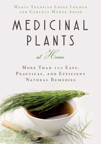 Medicinal Plants at Home (More Than 100 Easy, Practical, and Efficient Natural Remedies) by María Tránsito López Luengo, Carlota Máñez, 9781634504560