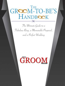 The Groom-to-Be's Handbook (The Ultimate Guide to a Fabulous Ring, a Memorable Proposal, and the Perfect Wedding) by Today's Groom Magazine, 9781632203526