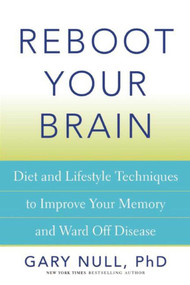 Reboot Your Brain (Diet and Lifestyle Techniques to Improve Your Memory and Ward Off Disease) by Gary Null, 9781632206220