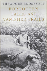 Forgotten Tales and Vanished Trails by Theodore Roosevelt, Jim Casada, 9781628737967