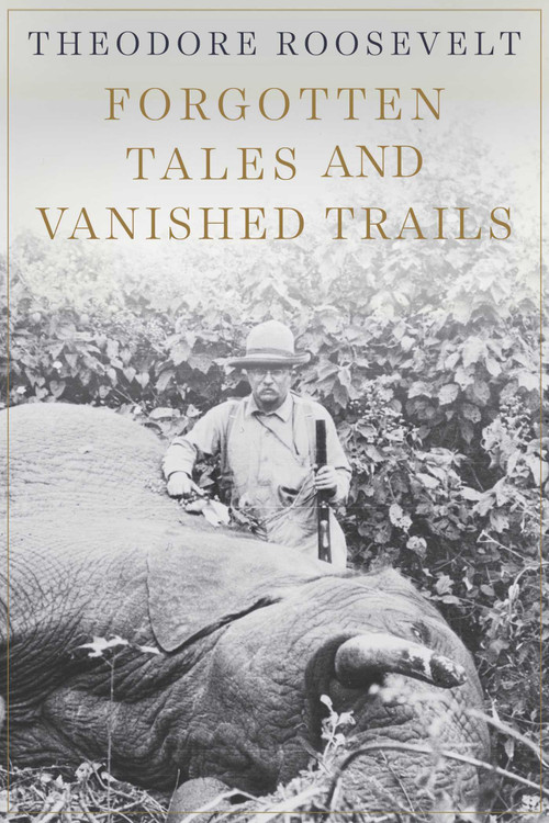 Forgotten Tales and Vanished Trails by Theodore Roosevelt, Jim Casada, 9781628737967