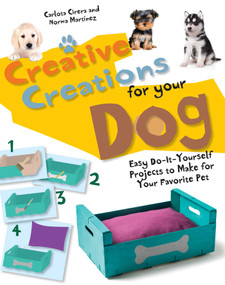 Creative Creations for Your Dog (Easy Do-It-Yourself Projects to Make for Your Favorite Pet) by Norma Martinez, Carlota Cirera, 9781631583148