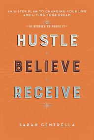 Hustle Believe Receive (An 8-Step Plan to Changing Your Life and Living Your Dream) by Sarah Centrella, 9781634504805