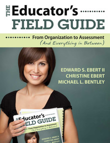 The Educator's Field Guide (An Introduction to Everything from Organization to Assessment) by Edward S. Ebert, Christine Ebert, Michael L. Bentley, 9781628737479