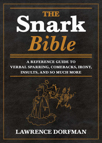 The Snark Bible (A Reference Guide to Verbal Sparring, Comebacks, Irony, Insults, and So Much More) - 9781629144290 by Lawrence Dorfman, 9781629144290