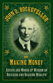 John D. Rockefeller on Making Money (Advice and Words of Wisdom on Building and Sharing Wealth) by John D. Rockefeller, 9781632206237