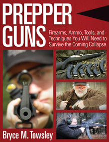 Prepper Guns (Firearms, Ammo, Tools, and Techniques You Will Need to Survive the Coming Collapse) by Bryce M. Towsley, 9781634505871