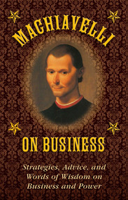 Machiavelli on Business (Strategies, Advice, and Words of Wisdom on Business and Power) by Niccolò Machiavelli, Stephen Brennan, 9781628737981