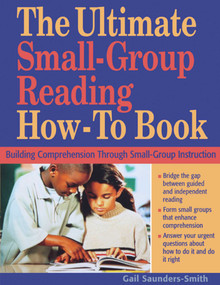The Ultimate Small-Group Reading How-To Book (Building Comprehension Through Small-Group Instruction) by Gail Saunders-Smith, 9781634507226
