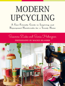 Modern Upcycling (A User-Friendly Guide to Inspiring and Repurposed Handicrafts for a Trendy Home) by Susanna Zacke, Sania Hedengren, 9781629144139