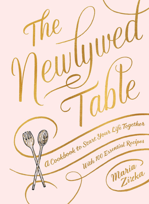 The Newlywed Table (A Cookbook to Start Your Life Together) by Maria Zizka, 9781579657987