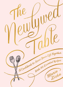 The Newlywed Table (A Cookbook to Start Your Life Together) by Maria Zizka, 9781579657987