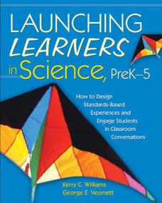 Launching Learners in Science, PreK-5 (How to Design Standards-Based Experiences and Engage Students in Classroom Conversations) by Kerry C. Williams, George E. Veomett, 9781629146638