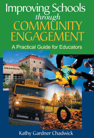 Improving Schools through Community Engagement (A Practical Guide for Educators) by Kathy Gardner Chadwick, 9781629147055