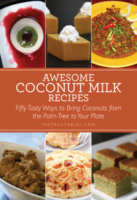 Awesome Coconut Milk Recipes (Tasty Ways to Bring Coconuts from the Palm Tree to Your Plate) by Instructables.com, Nicole Smith, 9781629147550