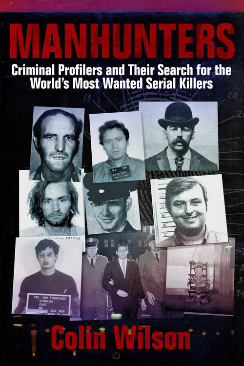 Manhunters (Criminal Profilers and Their Search for the World?s Most Wanted Serial Killers) by Colin Wilson, 9781629141930
