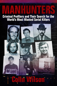 Manhunters (Criminal Profilers and Their Search for the World?s Most Wanted Serial Killers) by Colin Wilson, 9781629141930