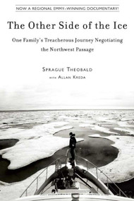 The Other Side of the Ice (One Family?s Treacherous Journey Negotiating the Northwest Passage) by Sprague Theobald, Allan Kreda, 9781634502986