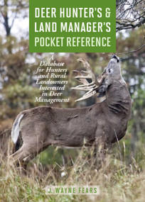 Deer Hunter's & Land Manager's Pocket Reference (A Database for Hunters and Rural Landowners Interested in Deer Management) by J. Wayne Fears, 9781632205902