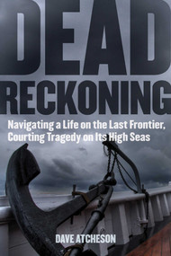 Dead Reckoning (Navigating a Life on the Last Frontier, Courting Tragedy on Its High Seas) - 9781628736816 by Dave Atcheson, 9781628736816