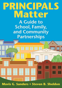 Principals Matter (A Guide to School, Family, and Community Partnerships) by Steven B. Sheldon, Mavis G. Sanders, 9781634507127