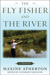 The Fly Fisher and the River (A Memoir) by Maxine Atherton, Catherine Varchaver, 9781634506472