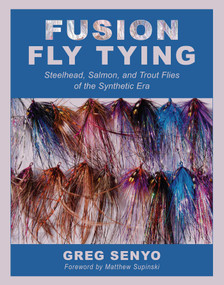 Fusion Fly Tying (Steelhead, Salmon, and Trout Flies of the Synthetic Era) by Greg Senyo, Matthew Supinski, 9781634503969