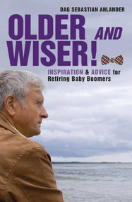 Older and Wiser (Inspiration and Advice for Retiring Baby Boomers) by Dag Sebastian Ahlander, 9781629144177